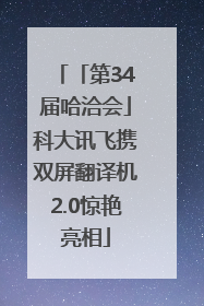 「第34届哈洽会」科大讯飞携双屏翻译机2.0惊艳亮相