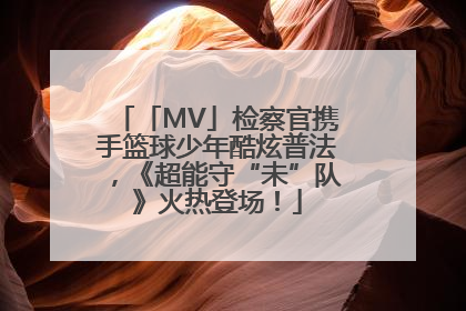 「MV」检察官携手篮球少年酷炫普法，《超能守“未”队》火热登场！