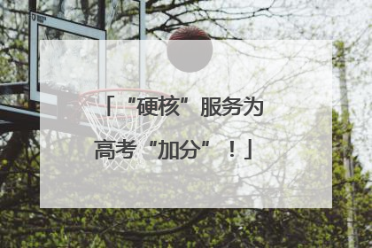“硬核”服务为高考“加分”！