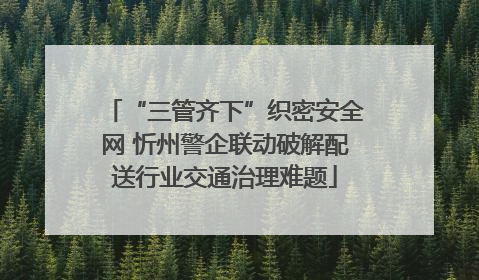 “三管齐下”织密安全网 忻州警企联动破解配送行业交通治理难题