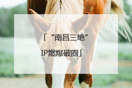 “南昌三绝”IP燃爆破圈