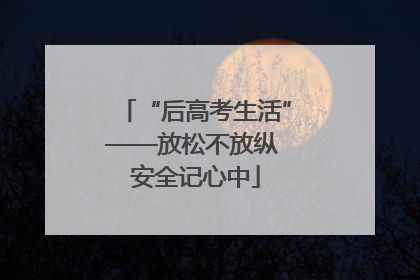 “后高考生活”——放松不放纵 安全记心中