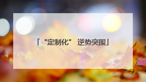 “定制化” 逆势突围