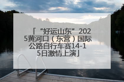 “好运山东”2025黄河口（东营）国际公路自行车赛14-15日激情上演