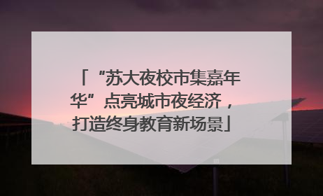 “苏大夜校市集嘉年华”点亮城市夜经济，打造终身教育新场景