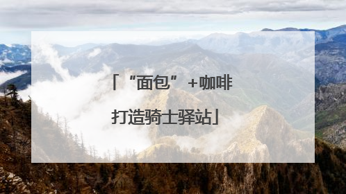 “面包”+咖啡 打造骑士驿站