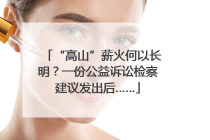 “高山”薪火何以长明？一份公益诉讼检察建议发出后……