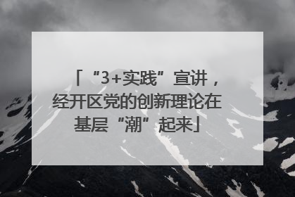“3+实践”宣讲，经开区党的创新理论在基层“潮”起来