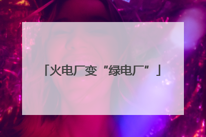 火电厂变“绿电厂”