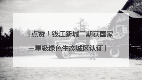 点赞！钱江新城二期获国家三星级绿色生态城区认证