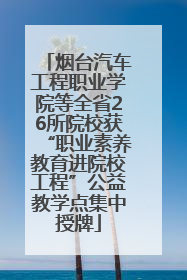 烟台汽车工程职业学院等全省26所院校获“职业素养教育进院校工程”公益教学点集中授牌