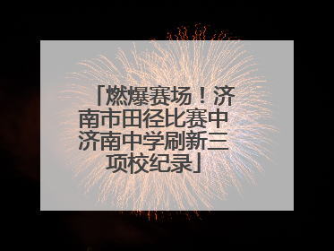 燃爆赛场！济南市田径比赛中济南中学刷新三项校纪录