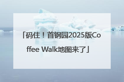 码住！首钢园2025版Coffee Walk地图来了