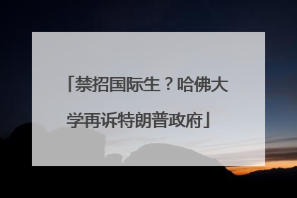 禁招国际生？哈佛大学再诉特朗普政府