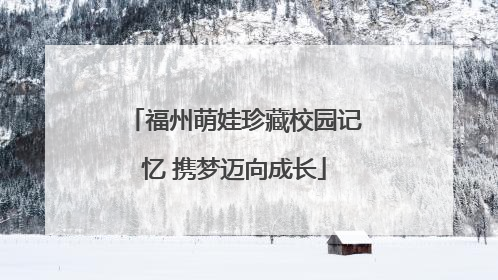 福州萌娃珍藏校园记忆 携梦迈向成长
