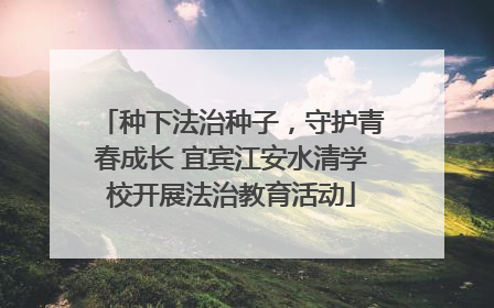 种下法治种子，守护青春成长 宜宾江安水清学校开展法治教育活动