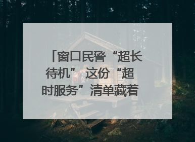 窗口民警“超长待机” 这份“超时服务”清单藏着多少故事
