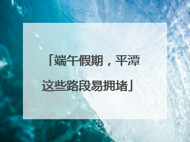 端午假期，平潭这些路段易拥堵