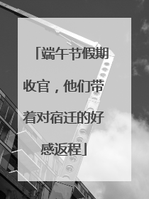 端午节假期收官，他们带着对宿迁的好感返程