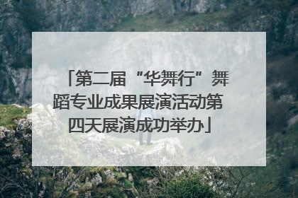第二届“华舞行”舞蹈专业成果展演活动第四天展演成功举办