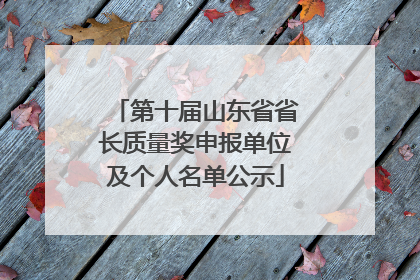 第十届山东省省长质量奖申报单位及个人名单公示