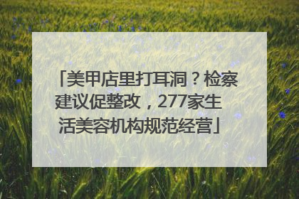 美甲店里打耳洞？检察建议促整改，277家生活美容机构规范经营