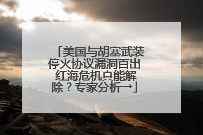 美国与胡塞武装停火协议漏洞百出 红海危机真能解除？专家分析→