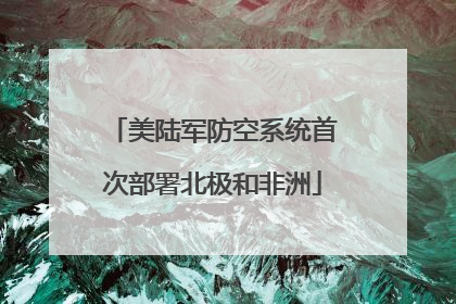 美陆军防空系统首次部署北极和非洲