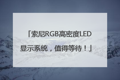 索尼RGB高密度LED显示系统，值得等待！