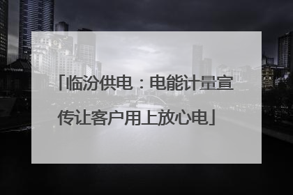 临汾供电：电能计量宣传让客户用上放心电