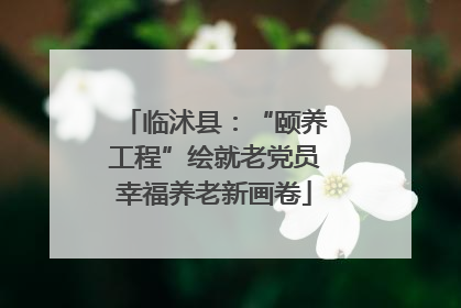 临沭县：“颐养工程”绘就老党员幸福养老新画卷