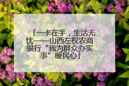 一卡在手，生活无忧——山西左权农商银行“我为群众办实事”暖民心