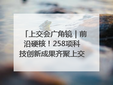上交会广角镜｜前沿硬核！258项科技创新成果齐聚上交会高校展区