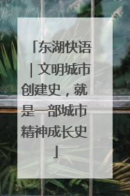 东湖快语｜文明城市创建史，就是一部城市精神成长史