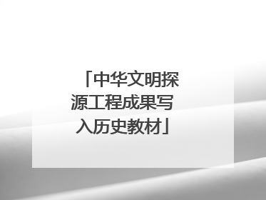 中华文明探源工程成果写入历史教材