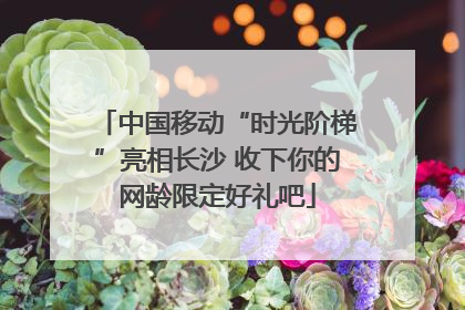 中国移动“时光阶梯”亮相长沙 收下你的网龄限定好礼吧