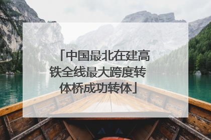 中国最北在建高铁全线最大跨度转体桥成功转体