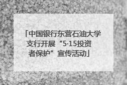 中国银行东营石油大学支行开展“5·15投资者保护”宣传活动