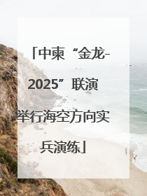 中柬“金龙-2025”联演举行海空方向实兵演练