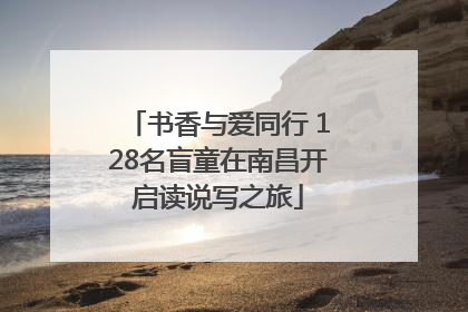 书香与爱同行 128名盲童在南昌开启读说写之旅