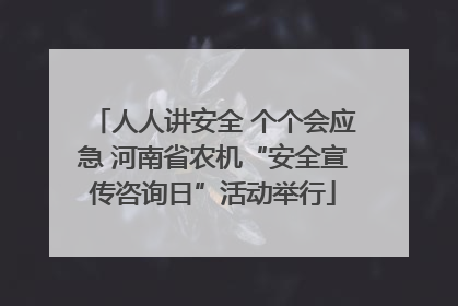 人人讲安全 个个会应急 河南省农机“安全宣传咨询日”活动举行