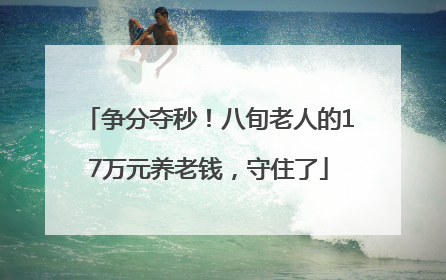 争分夺秒！八旬老人的17万元养老钱，守住了