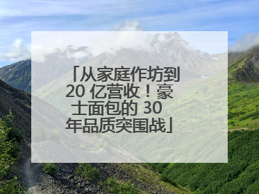 从家庭作坊到 20 亿营收！豪士面包的 30 年品质突围战