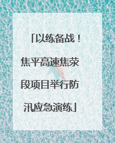 以练备战！焦平高速焦荥段项目举行防汛应急演练