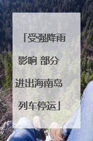 受强降雨影响 部分进出海南岛列车停运