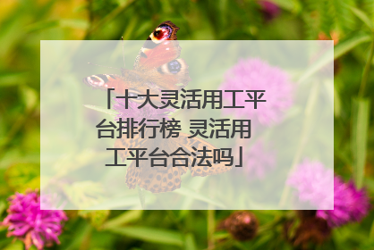 十大灵活用工平台排行榜 灵活用工平台合法吗