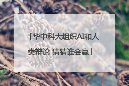 华中科大组织AI和人类辩论 猜猜谁会赢