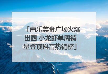 南乐美食广场火爆出圈 小龙虾单周销量登顶抖音热销榜