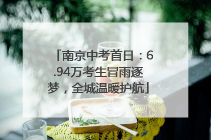 南京中考首日：6.94万考生冒雨逐梦，全城温暖护航