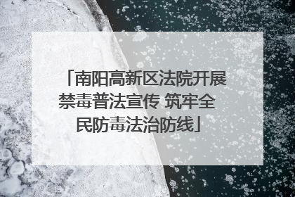 南阳高新区法院开展禁毒普法宣传 筑牢全民防毒法治防线